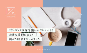 フリーランスは保育園に入りにくい!?必要な書類はあるの?調べた結果をまとめました